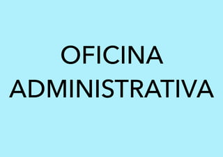 OFICINA
ADMINISTRATIVA
 