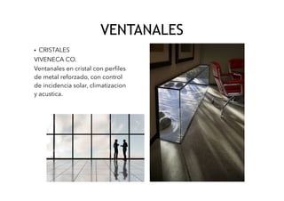 VENTANALES
• CRISTALES
VIVENECA CO.
Ventanales en cristal con perfiles
de metal reforzado, con control
de incidencia solar, climatizacion
y acustica.
 