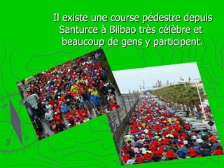 Il existe une course pédestre depuis Santurce à Bilbao très célèbre et  beaucoup de gens y participent. 