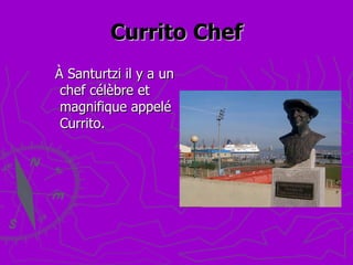 Currito   Chef À Santurtzi il y a un chef célèbre et magnifique appelé Currito. 