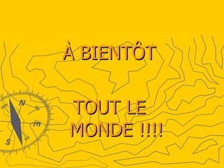 À BIENTÔT  TOUT LE  MONDE !!!! 