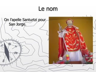 Le nom On l’apelle Santurtzi pour  San Jorge. 