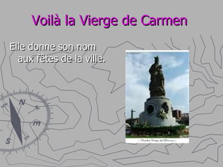 Voilà la Vierge de Carmen   Elle donne son nom  aux fêtes de la ville. 