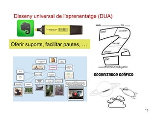 16
Disseny universal de l’aprenentatge (DUA)
Oferir suports, facilitar pautes, …
 