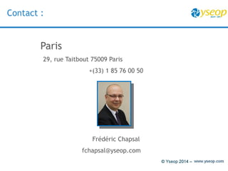 Contact : 
Paris 
29, rue Taitbout 75009 Paris 
+(33) 1 85 76 00 50 
Frédéric Chapsal 
fchapsal@yseop.com 
 