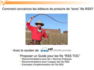 Avec le soutien de  Recommandations pour les « Bonnes Pratiques Recommandations pour l'usages des fils RSS Exemples d'implémentation de Fils RSS Comment convaincre les éditeurs de produire de “bons” fils RSS? Proposer un Guide pour les fils “RSS TOC” (25,000 journals) ‏ 
