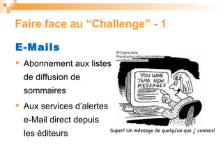 Faire face  au  “Challenge” - 1 E-Mails Abonnement aux listes de diffusion de sommaires Aux services d’alertes e-Mail direct depuis les  é diteurs Super! Un m é ssage de quelqu’un que j’ connais! 
