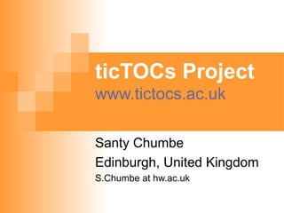 ticTOCs Project www.tictocs.ac.uk Santy Chumbe  Edinburgh, United Kingdom S.Chumbe at hw.ac.uk 