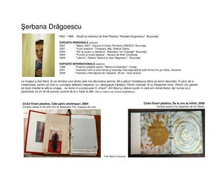 erbana Drăgoescu
1963 - 1969 - Studii la Institutul de Arte Plastice "Nicolae Grigorescu", București
EXPOZIŢII PERSONALE (selectiv)
2007 - "Balcic 2007", Acţiune la Clubul România UNESCO, Bucureşti,
2007 - "Erezii plastice", Timişoara, Mai, Galeria Calina
2004 - "Să ne jucăm cu erbana", Biblioteca "Ion Creangă", Bucureşti
2004 - "Punctul şi Erezii plastice" , Muzeul de Artă, Constanţa
2003 - "Labirint", Galeria "Sabina şi Jean Negulescu", Bucureşti.
EXPOZIŢII INTERNAŢIONALE (selectiv)
1998 - Proiectul artiştilor pentru "Memoria Elefanţilor", Franţa
2001 - Festivalul lumii al artei hârtiei şi expoziţia internaţională de artă format mic pe hârtie, Slovenia
2009 - Festivalul Internaţional de Tapiserie- 25 ani - Graz Austria
La început a fost litera. i ea rămâne unul dintre cele mai decorative semne. Mi-a plăcut întotdeauna litera ca semn decorativ. În plus, ea e
misterioasă, pentru că cine nu cunoaşte alfabetul respectiv nu-i desluşeşte înţelesul. Pentru orientali, A nu înseamnă nimic. Pentru noi, gândul
se duce imediat la alfa şi omega... iar textul m-a preocupat în „Erezii". Am făcut şi câteva lucrări în care am mimat textul, dar numai ca o
paranteză, ca un fel de puncte, puncte de la o frază la alta. (Într-un interviu de Victoria Anghelescu)
Ciclul Erezii plastice, De la unu la infinit, 2009
Conţine poezia Oul dogmatic de Ion Barbu
Ciclul Erezii plastice, Cele patru anotimpuri, 2004
Conţine cartea d-nei prof.univ.dr Alexandra Titu: Copacul din zori
Foto Marius Caraman
 