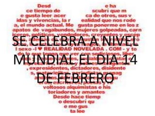 SE CELEBRA A NIVEL MUNDIAL EL DIA 14 DE FEBRERO