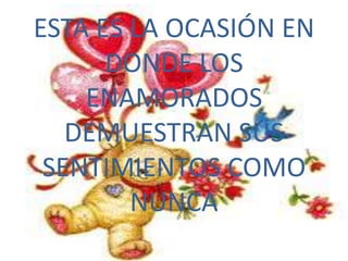ESTA ES LA OCASIÓN EN DONDE LOS ENAMORADOS DEMUESTRAN SUS SENTIMIENTOS COMO NUNCA