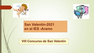 San Valentín-2021
en el IES -Aramo
VIII Concurso de San Valentín
 