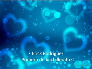 • Erick Rodríguez
Primero de bachillerato C
 