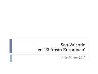 San Valentín
en “El Arcón Encantado”
14 de febrero-2017
 