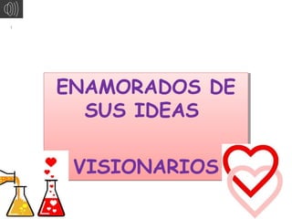 ENAMORADOS DE
ENAMORADOS DE
SUS IDEAS
SUS IDEAS
VISIONARIOS
VISIONARIOS

 