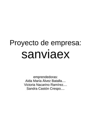 Proyecto de empresa:
sanviaex
emprendedoras:
Aida María Álvez Batalla....
Victoria Nacarino Ramírez....
Sandra Castón Crespo....
 