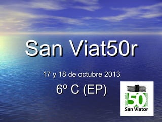 San Viat50r
17 y 18 de octubre 2013

6º C (EP)

 