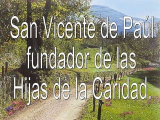 San Vicente de Paúl fundador de las Hijas de la Caridad. 