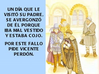 UN DÍA QUE LE VISITÓ SU PADRE, SE AVERGONZÓ DE ÉL PORQUE IBA MAL VESTIDO Y ESTABA COJO. POR ESTE FALLO PIDE VICENTE PERDÓN. 