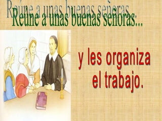 Reúne a unas buenas señoras... y les organiza el trabajo. 