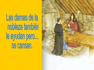 Las damas de la nobleza también  le ayudan pero... se cansan. 