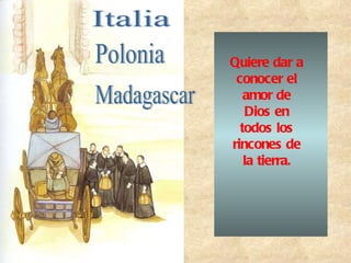 Italia Polonia Madagascar Quiere dar a conocer el amor de Dios en todos los rincones de la tierra. 