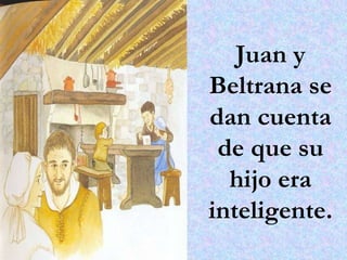 Juan y Beltrana se dan cuenta de que su hijo era inteligente. 