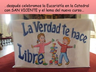 … después celebramos la Eucaristía en la Catedral con SAN VICENTE y el lema del nuevo curso… 