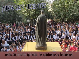 ante su atenta mirada...le cantamos y bailamos. ¡VIVA SAN VICENTE! 