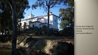 Ermita de la Virgen de
Fátima, Patrona de San
Vicente.
Los Canchos Blancos.
 