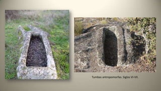 Tumbas antropomorfas. Siglos VI-VII.
 