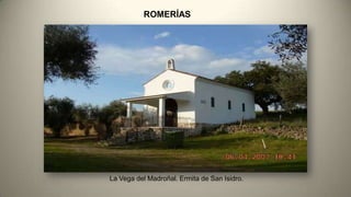 ROMERÍAS
La Vega del Madroñal. Ermita de San Isidro.
 