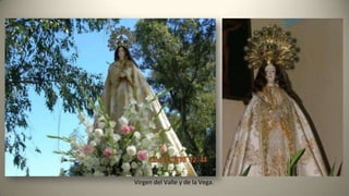 Virgen del Valle y de la Vega.
 