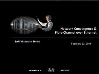 Network Convergence & Fibre Channel over Ethernet February 23, 2011 