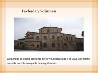 Fachada y Volumen
La fachada es sobria con tonos tierra y majestuosidad a la vista. Así mismo,
proyecta un volumen que le da magnificación.
 