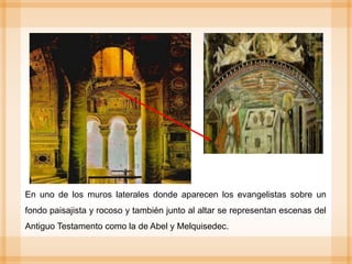 En uno de los muros laterales donde aparecen los evangelistas sobre un
fondo paisajista y rocoso y también junto al altar se representan escenas del
Antiguo Testamento como la de Abel y Melquisedec.
 