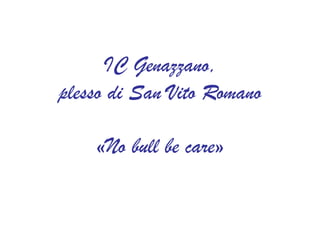 IC Genazzano,
plesso di San Vito Romano
«No bull be care»
 