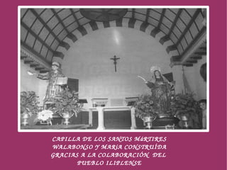 CAPILLA DE LOS SANTOS MáRTIRES
    WALABONSO Y MARíA CONSTRUÍDA
    GRACIAS A LA COLABORACIÓN  DEL 
                      
           PUEBLO ILIPLENSE
 