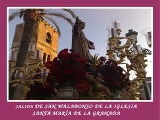 SALIDA  DE SAN WALABONSO DE LA IGLESIA 
                         
         SANTA MARÍA DE LA GRANADA
 