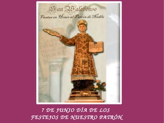  
       7 DE JUNIO DÍA DE LOS 
                    
    FESTEJOS DE NUESTRO PATRÓN
 