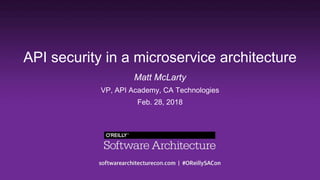 API security in a microservice architecture
Matt McLarty
VP, API Academy, CA Technologies
Feb. 28, 2018
 