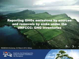 Reporting GHGs emissions by sources
          and removals by sinks under the
             UNFCCC: GHG inventories




                                           M. J. S
REMEDIA Workshop, 8-9 March 2012, Bilbao
 