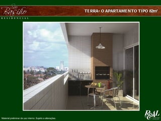 TE RRAÇ O APARTAME N TO TIPO 82m²




Material preliminar de uso interno. Sujeito a alterações.
 