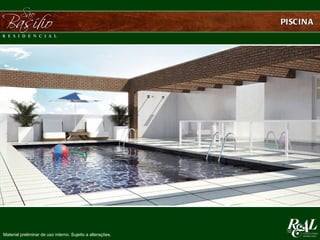 PISCIN A




Material preliminar de uso interno. Sujeito a alterações.
 