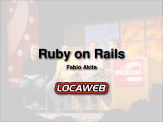 Ruby on Rails
    Fabio Akita
 