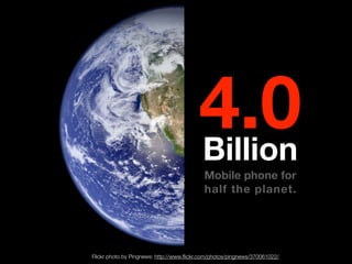 4.0
                                         Billion
                                           Mobile phone for
         ...