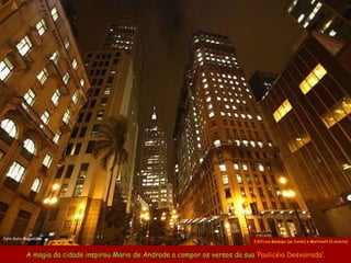Edifícios Banespa (ao fundo) e Martinelli (à direita) Foto Guto Magalhães A  magia  da cidade inspirou Mario de Andrade a compor os versos da sua  ‘Paulicéia Desvairada’. 