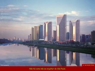 Não há como não se orgulhar de São Paulo. Av. das Nacões Unidas Foto Lannkaster 