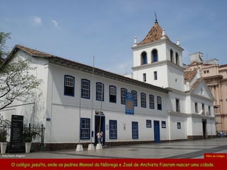 Pátio do Colégio O colégio jesuíta, onde os padres Manoel da Nóbrega e José de Anchieta fizeram nascer uma cidade.  Foto Pedro Angelini 