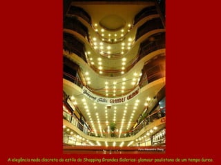 A elegância nada discreta do estilo do Shopping Grandes Galerias: glamour paulistano de um tempo áureo. Foto Alexandre Chang 